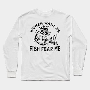 Women Want Me Fish Fear Me Shirt, Funny Fish Shirt, Funny Meme Shirt, Oddly Specific Shirt, Women Meme Shirt, Sarcastic Quote Shirt Long Sleeve T-Shirt